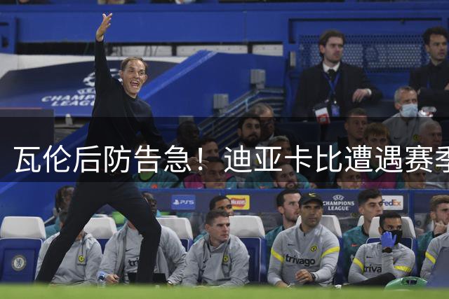 瓦伦后防告急！迪亚卡比遭遇赛季第五次伤退